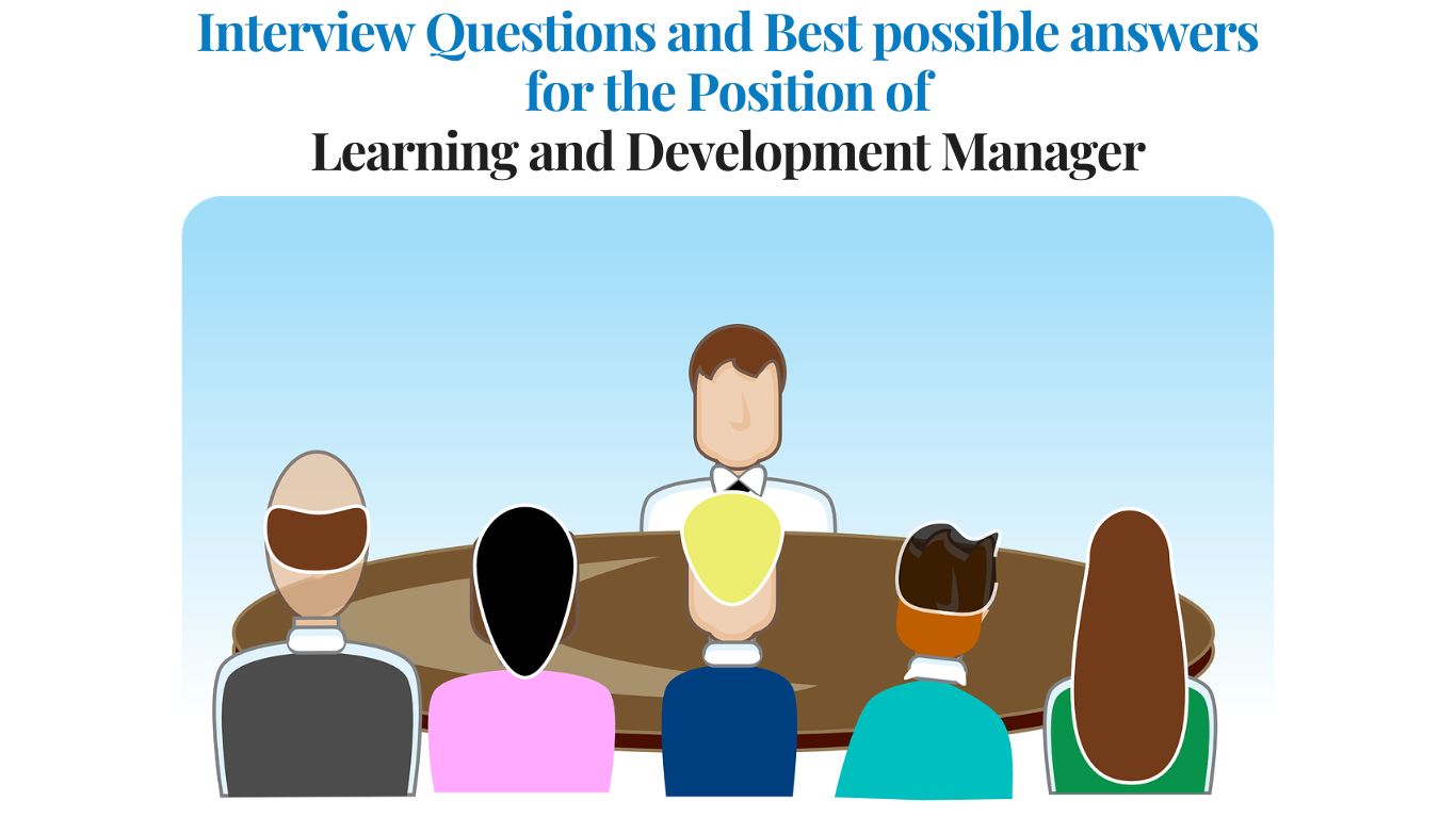 Interview Questions for the Position of Learning and Development Manager and best possible answers