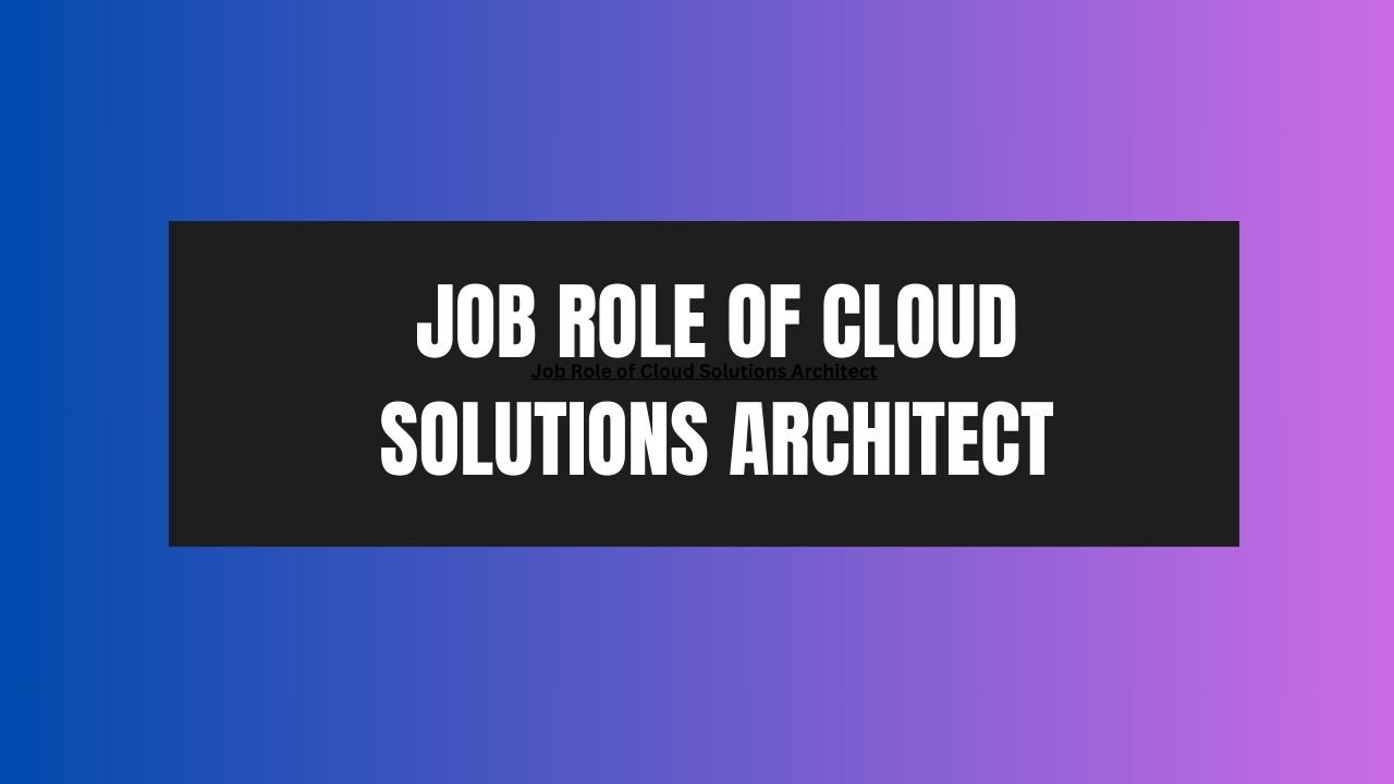 Job Role of Cloud Solutions Architect