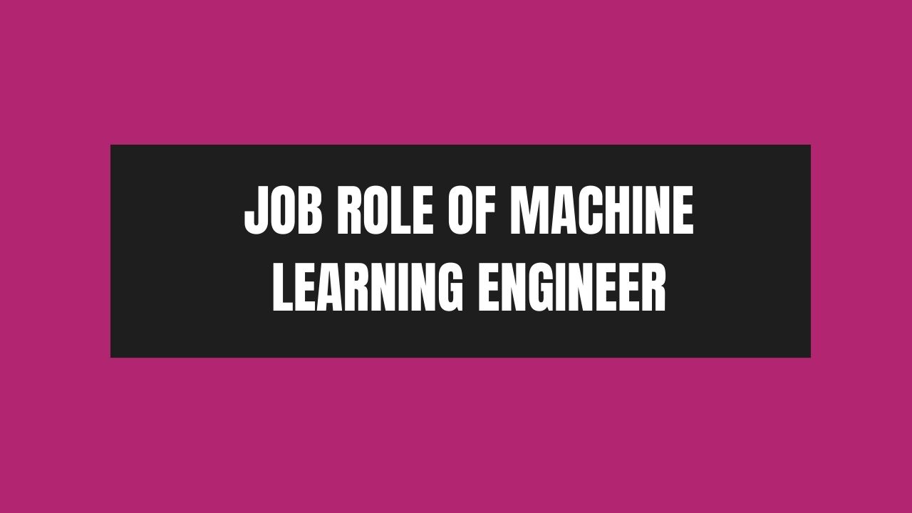 Job Role of Machine Learning Engineer
