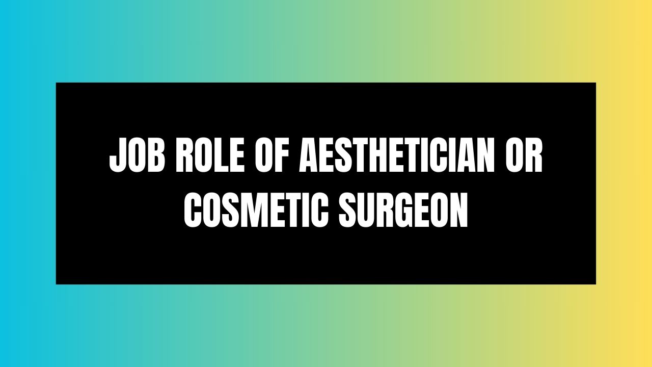 Job Role of Aesthetician or Cosmetic Surgeon