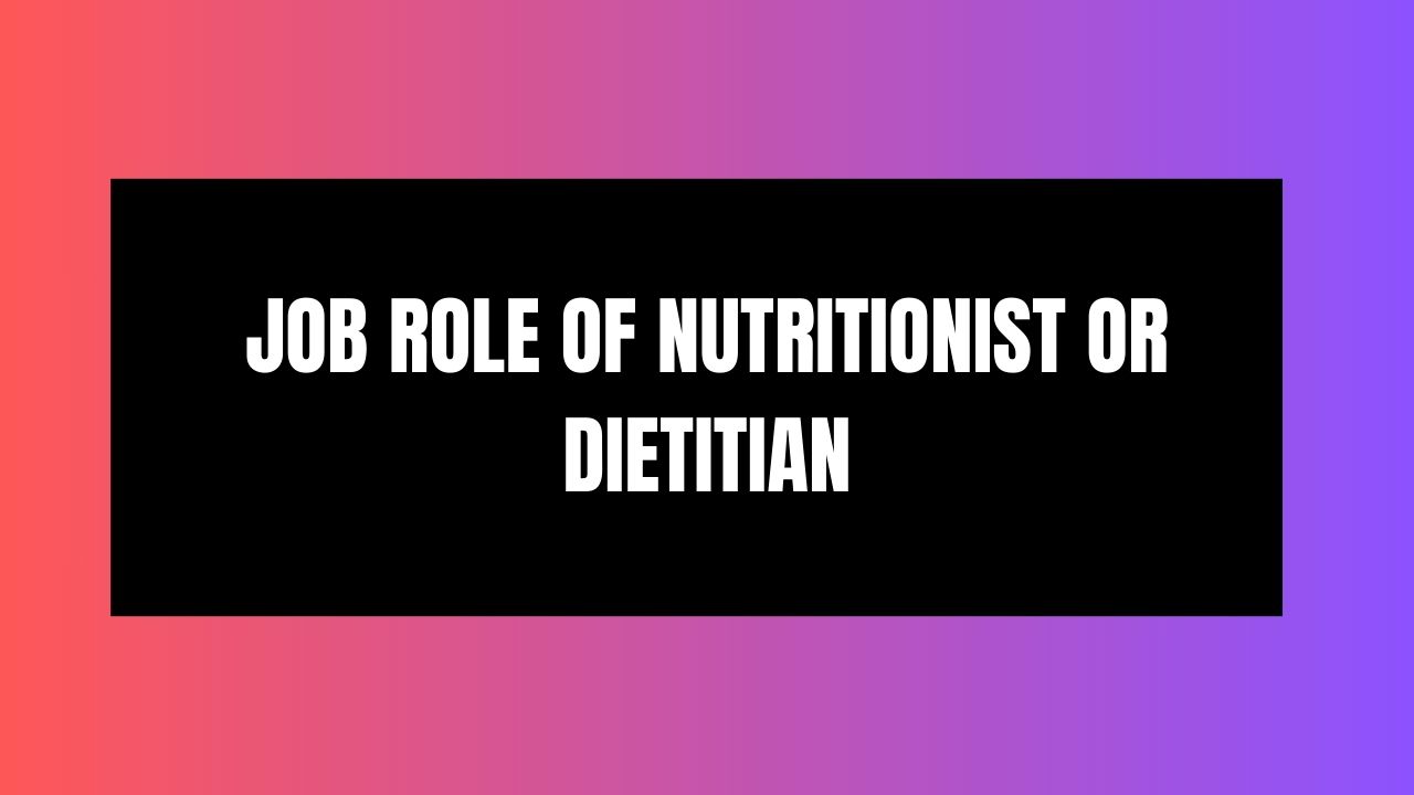 Job Role of Nutritionist or Dietitian: