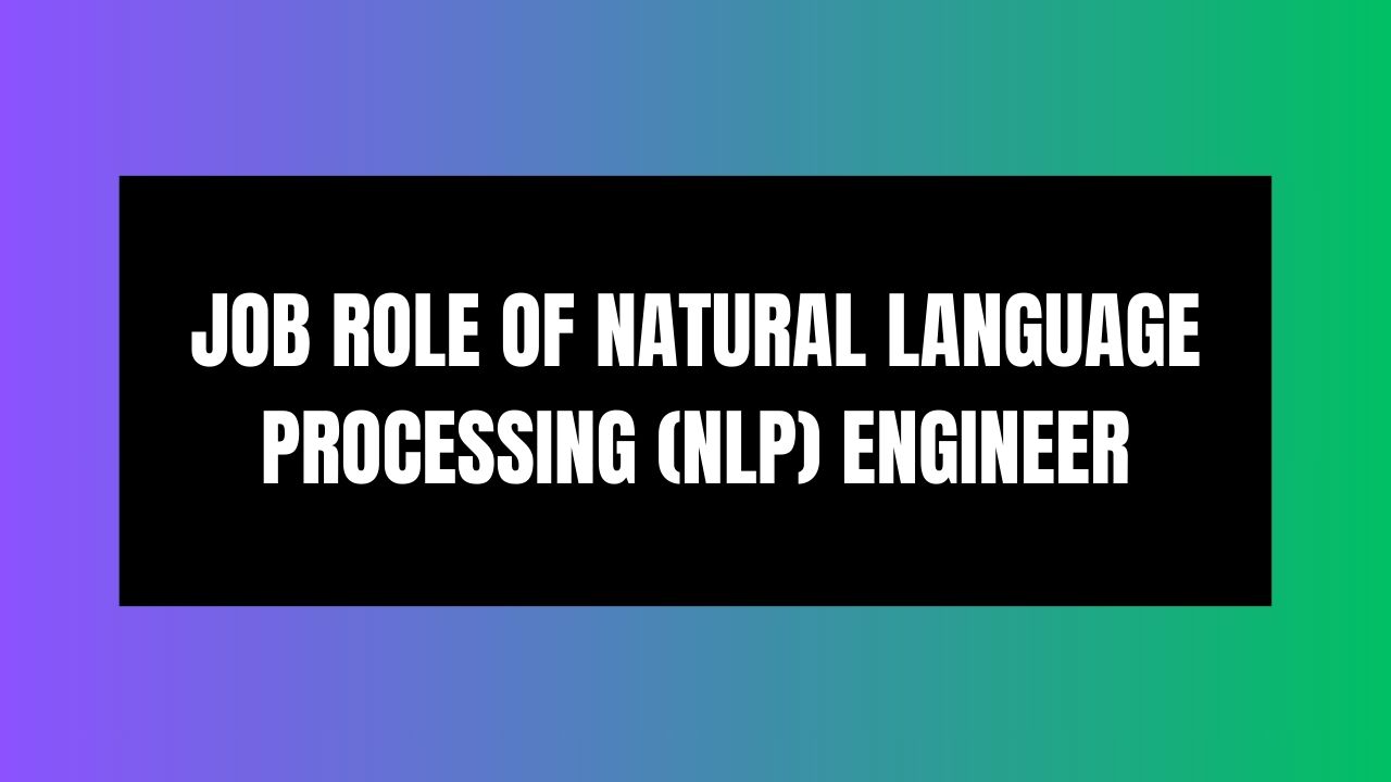Job Role of Natural Language Processing (NLP) Engineer
