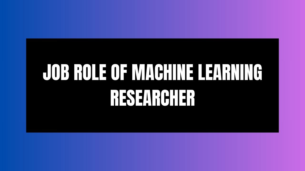 Job Role of Machine Learning Researcher