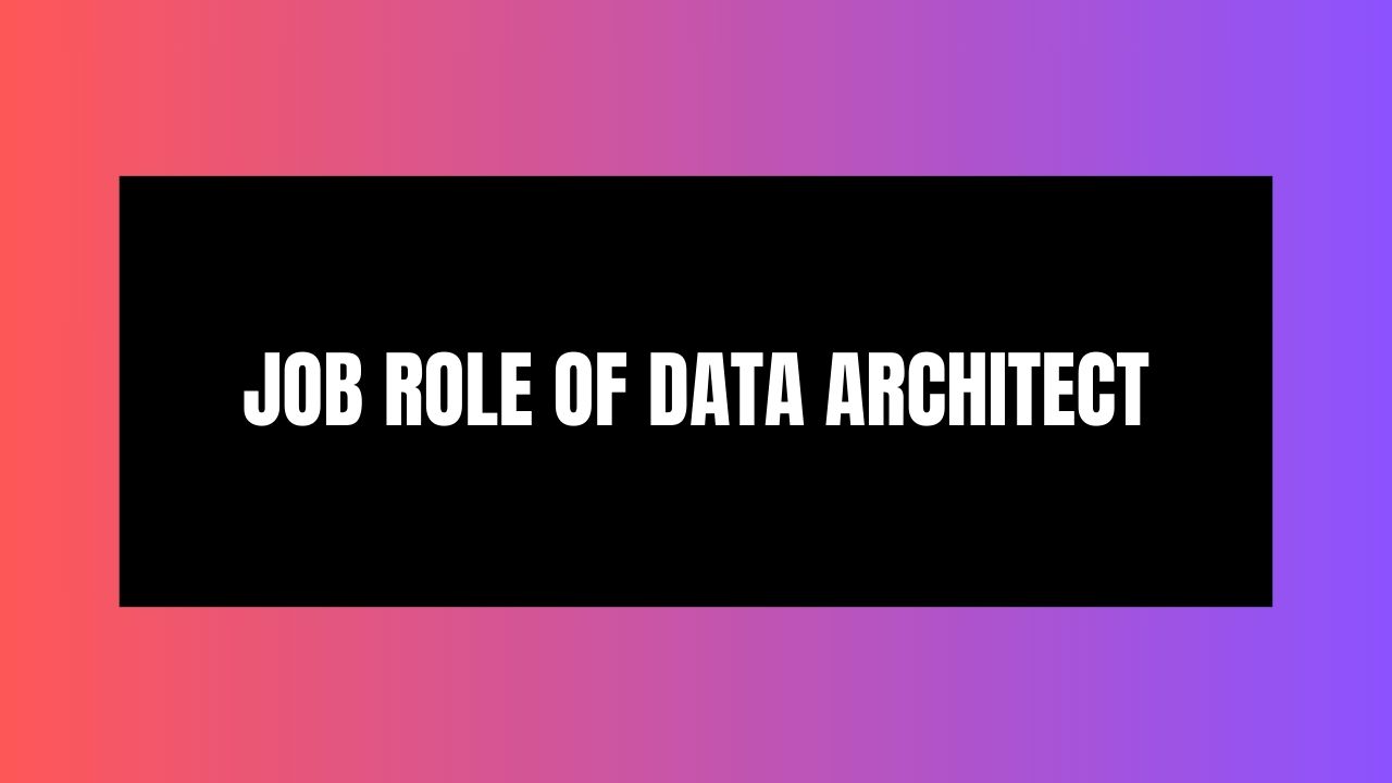 Job Role of Data Architect